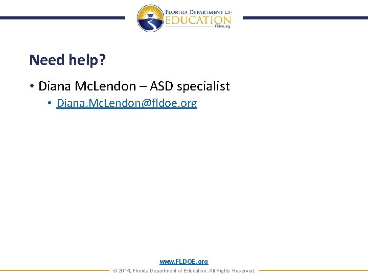 Need help? • Diana Mc. Lendon – ASD specialist • Diana. Mc. Lendon@fldoe. org