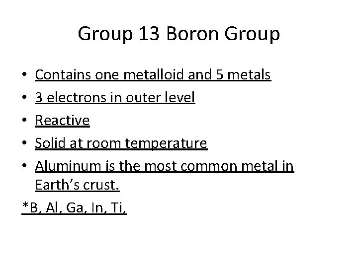 Group 13 Boron Group Contains one metalloid and 5 metals 3 electrons in outer