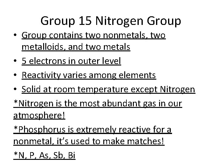 Group 15 Nitrogen Group • Group contains two nonmetals, two metalloids, and two metals