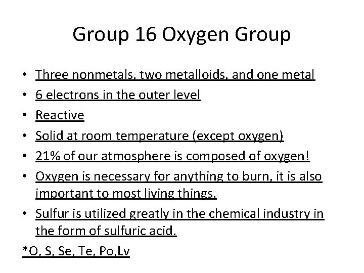 Group 16 Oxygen Group Three nonmetals, two metalloids, and one metal 6 electrons in