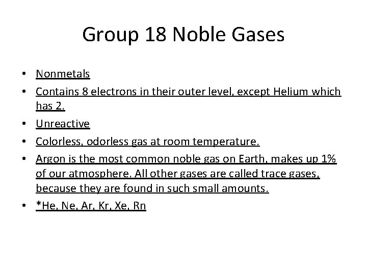 Group 18 Noble Gases • Nonmetals • Contains 8 electrons in their outer level,