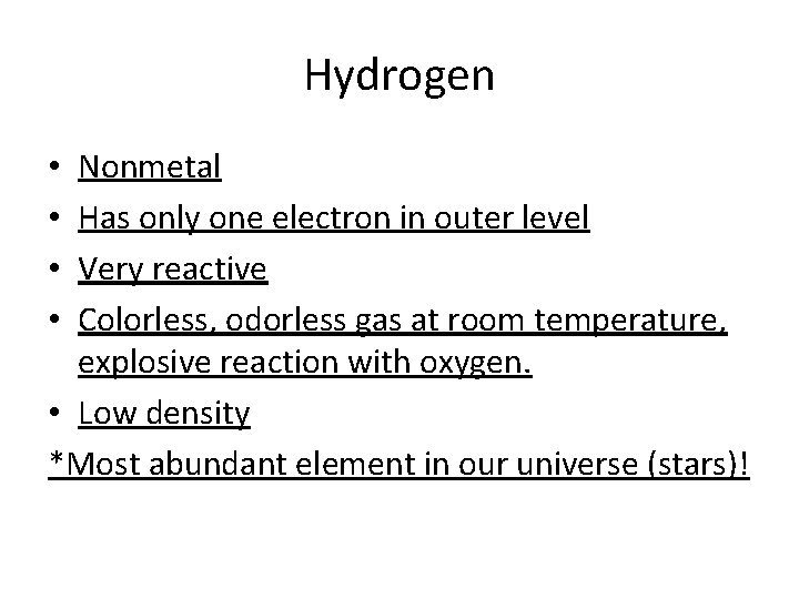 Hydrogen Nonmetal Has only one electron in outer level Very reactive Colorless, odorless gas