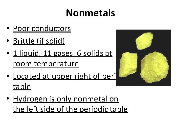 Nonmetals • Poor conductors • Brittle (if solid) • 1 liquid, 11 gases, 6