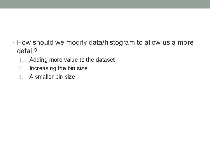  • How should we modify data/histogram to allow us a more detail? 1.