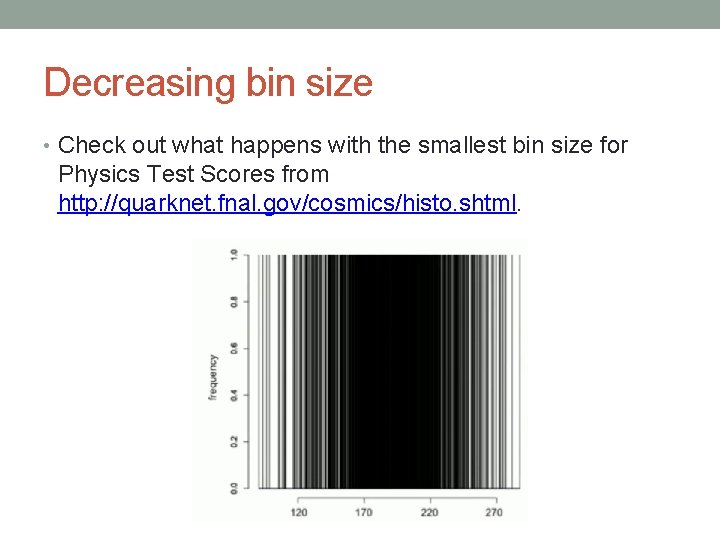 Decreasing bin size • Check out what happens with the smallest bin size for Decreasing bin size • Check out what happens with the smallest bin size for