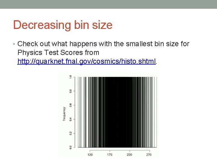 Decreasing bin size • Check out what happens with the smallest bin size for