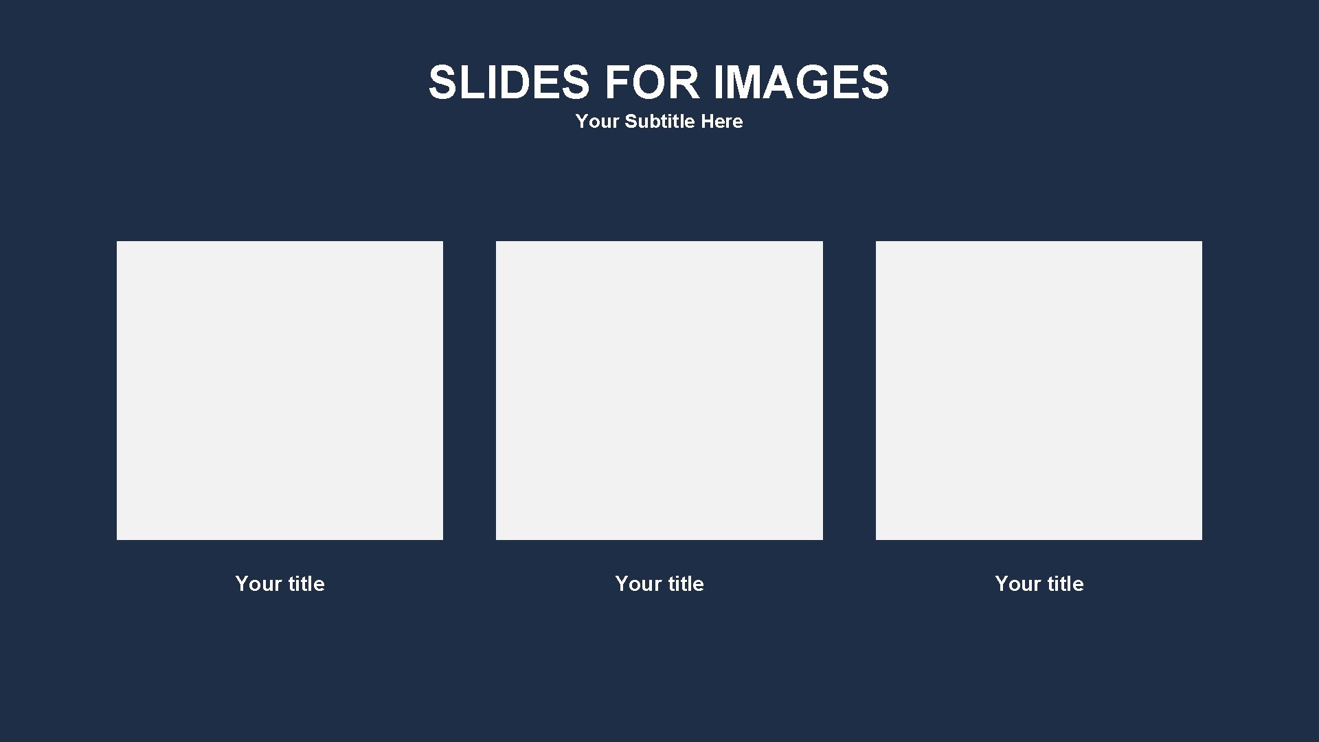 SLIDES FOR IMAGES Your Subtitle Here Your title 