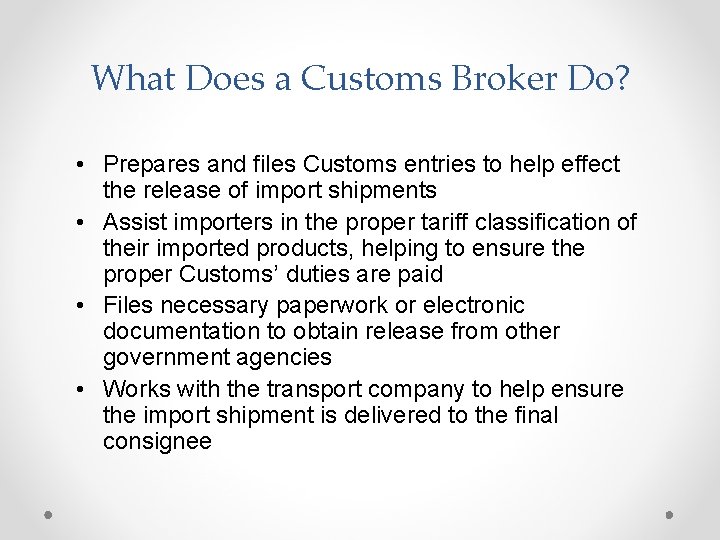 What Does a Customs Broker Do? • Prepares and files Customs entries to help