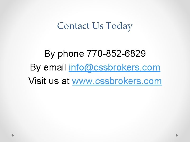 Contact Us Today By phone 770 -852 -6829 By email info@cssbrokers. com Visit us