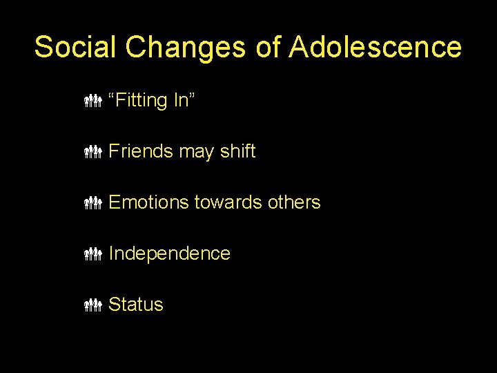 Social Changes of Adolescence “Fitting In” Friends may shift Emotions towards others Independence Status