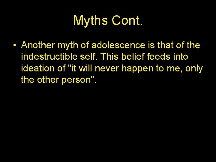 Myths Cont. • Another myth of adolescence is that of the indestructible self. This