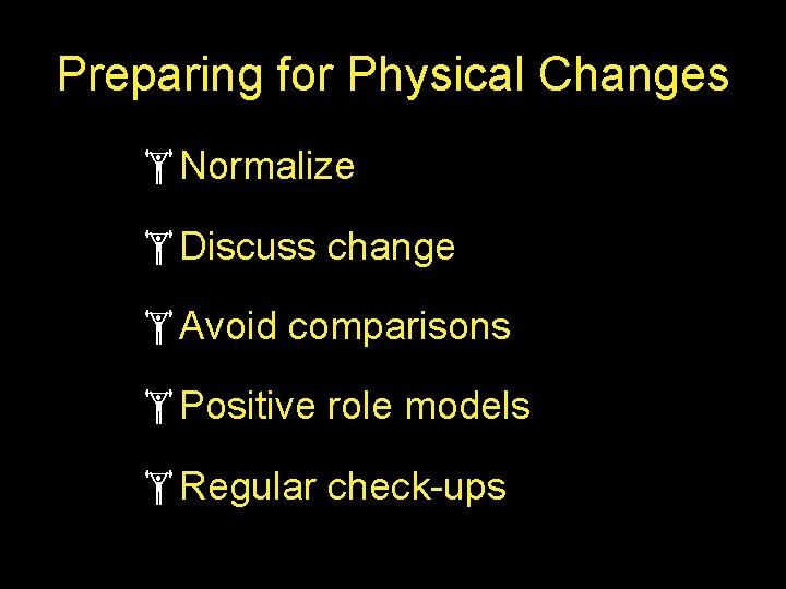 Preparing for Physical Changes Normalize Discuss change Avoid comparisons Positive role models Regular check-ups