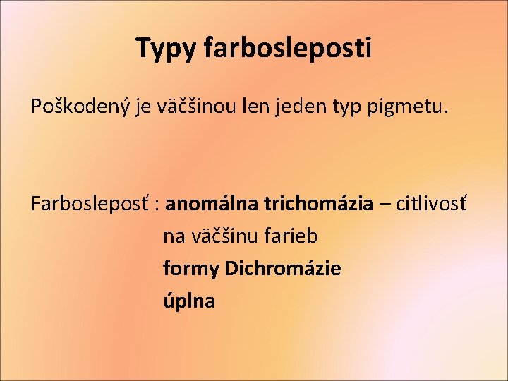 Typy farbosleposti Poškodený je väčšinou len jeden typ pigmetu. Farbosleposť : anomálna trichomázia –