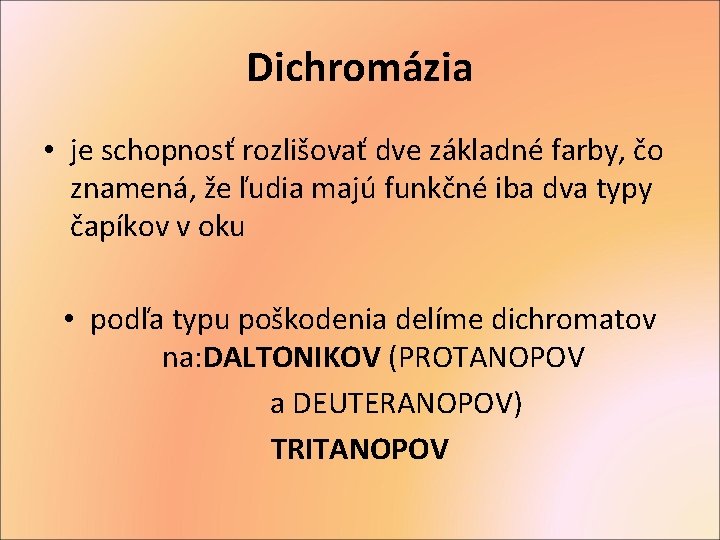 Dichromázia • je schopnosť rozlišovať dve základné farby, čo znamená, že ľudia majú funkčné