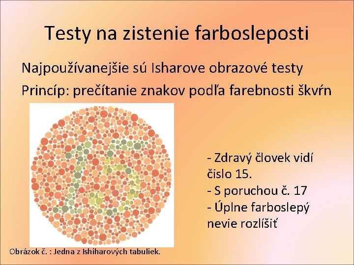 Testy na zistenie farbosleposti Najpoužívanejšie sú Isharove obrazové testy Princíp: prečítanie znakov podľa farebnosti