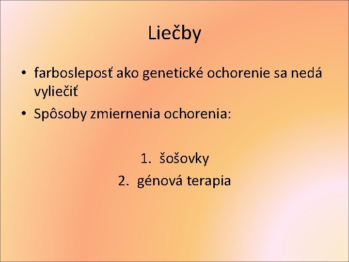 Liečby • farbosleposť ako genetické ochorenie sa nedá vyliečiť • Spôsoby zmiernenia ochorenia: 1.