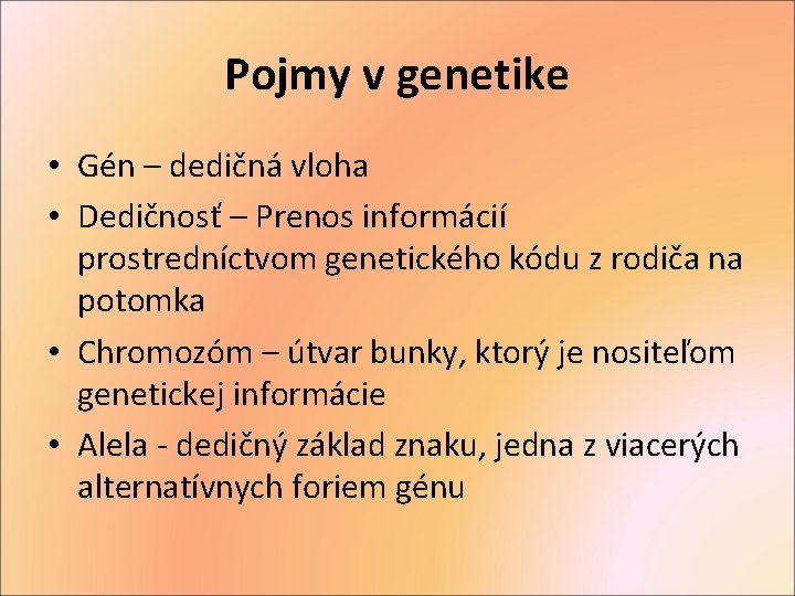 Pojmy v genetike • Gén – dedičná vloha • Dedičnosť – Prenos informácií prostredníctvom