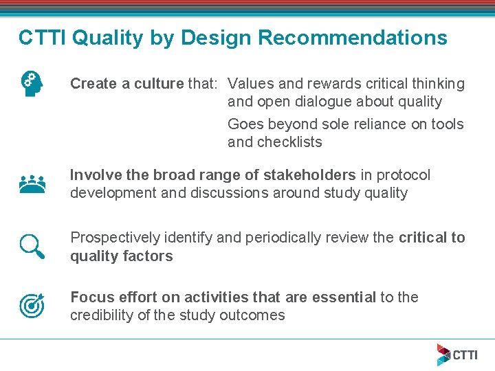 CTTI Quality by Design Recommendations Create a culture that: Values and rewards critical thinking