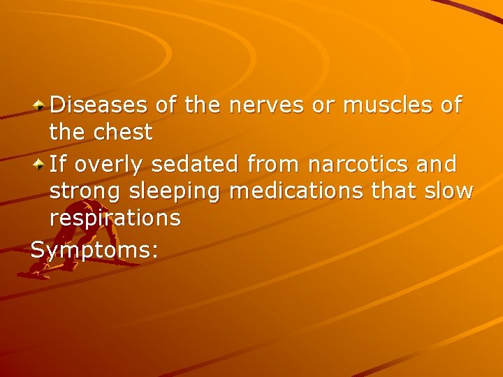 Diseases of the nerves or muscles of the chest If overly sedated from narcotics