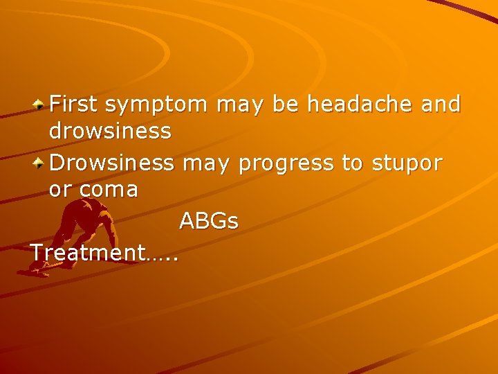 First symptom may be headache and drowsiness Drowsiness may progress to stupor or coma