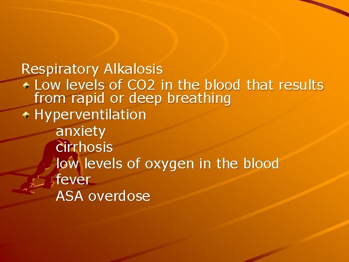 Respiratory Alkalosis Low levels of CO 2 in the blood that results from rapid