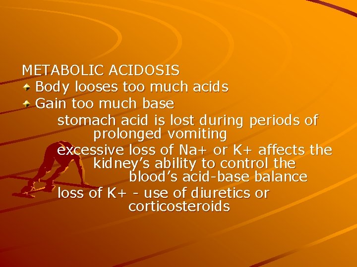 METABOLIC ACIDOSIS Body looses too much acids Gain too much base stomach acid is