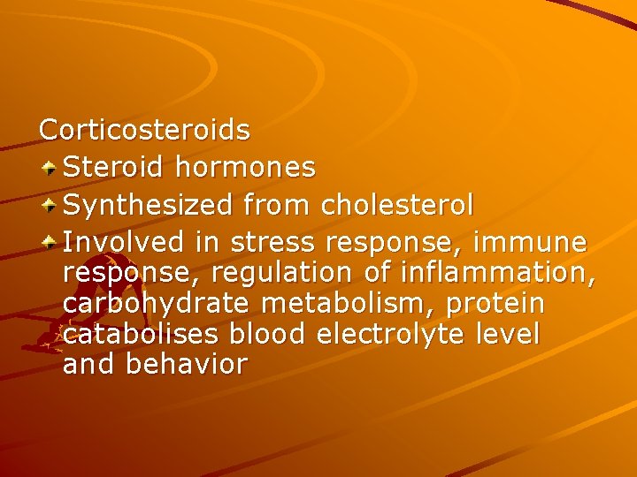 Corticosteroids Steroid hormones Synthesized from cholesterol Involved in stress response, immune response, regulation of