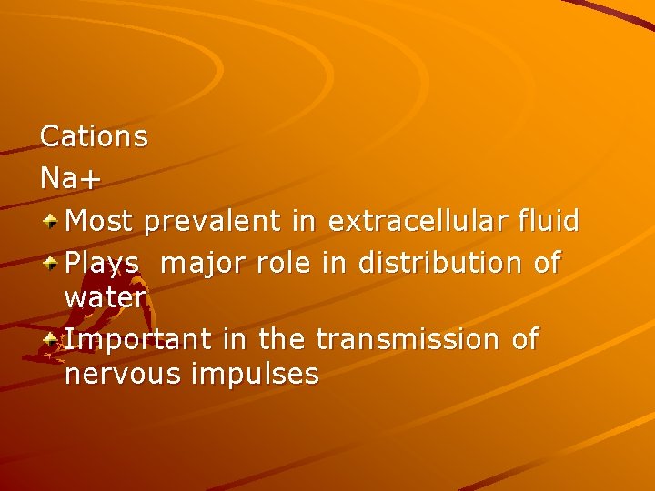 Cations Na+ Most prevalent in extracellular fluid Plays major role in distribution of water