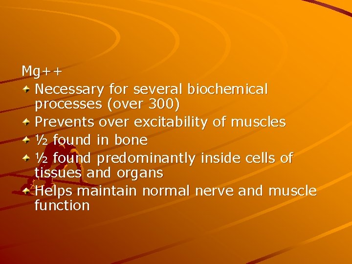 Mg++ Necessary for several biochemical processes (over 300) Prevents over excitability of muscles ½