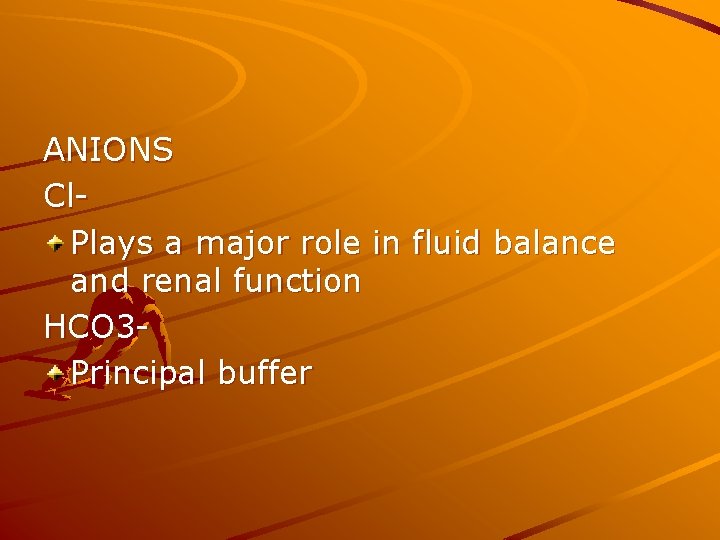 ANIONS Cl. Plays a major role in fluid balance and renal function HCO 3