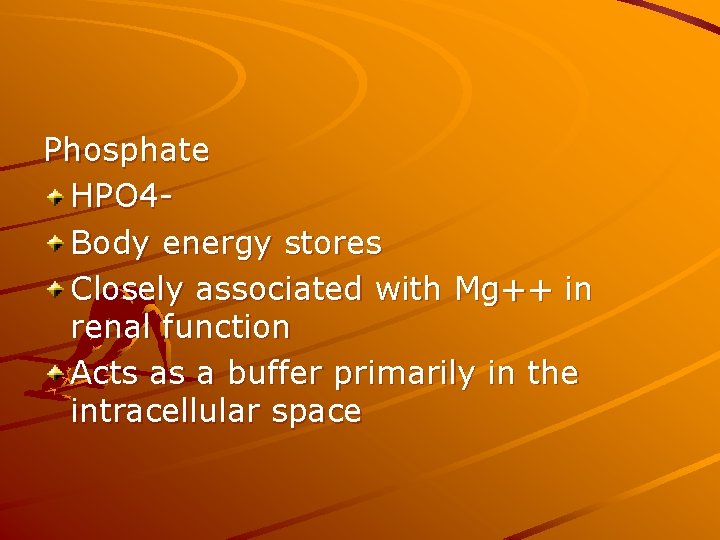 Phosphate HPO 4 Body energy stores Closely associated with Mg++ in renal function Acts
