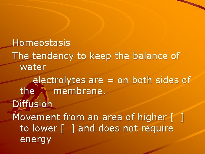 Homeostasis The tendency to keep the balance of water electrolytes are = on both
