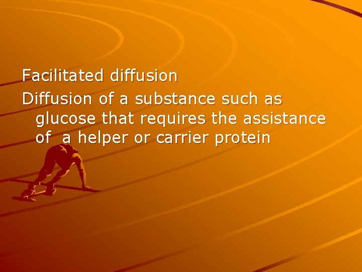 Facilitated diffusion Diffusion of a substance such as glucose that requires the assistance of