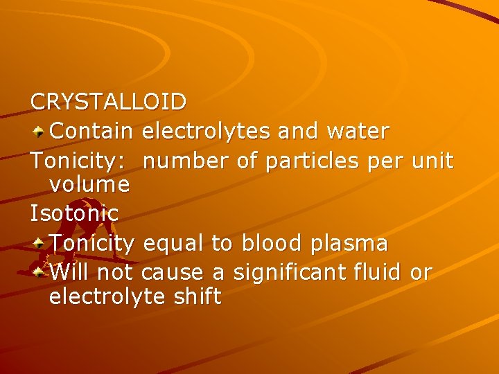 CRYSTALLOID Contain electrolytes and water Tonicity: number of particles per unit volume Isotonic Tonicity