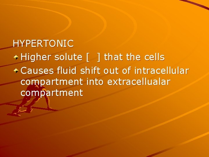 HYPERTONIC Higher solute [ ] that the cells Causes fluid shift out of intracellular