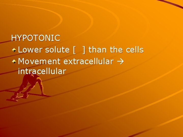 HYPOTONIC Lower solute [ ] than the cells Movement extracellular intracellular 