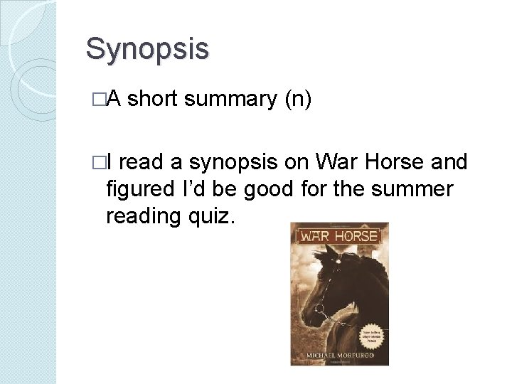 Synopsis �A �I short summary (n) read a synopsis on War Horse and figured