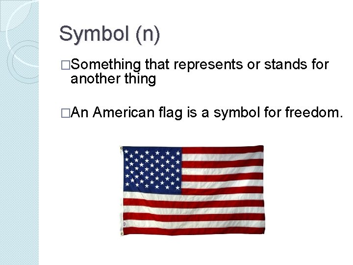 Symbol (n) �Something that represents or stands for another thing �An American flag is
