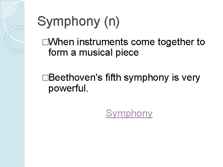 Symphony (n) �When instruments come together to form a musical piece �Beethoven's powerful. fifth