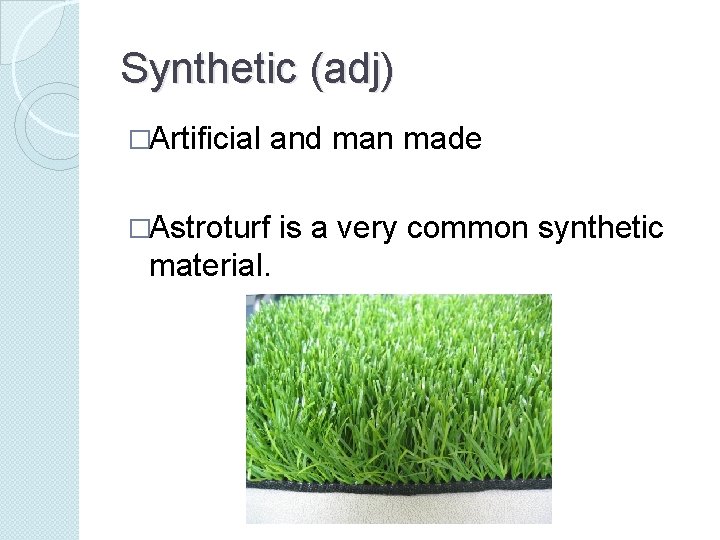 Synthetic (adj) �Artificial and man made �Astroturf material. is a very common synthetic 