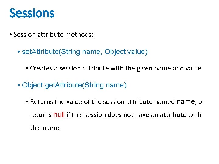 Sessions • Session attribute methods: • set. Attribute(String name, Object value) • Creates a