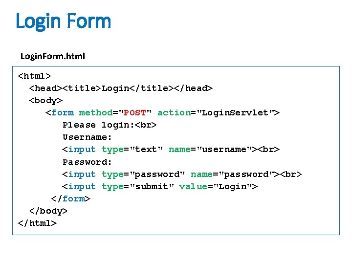 Login Form Login. Form. html <html> <head><title>Login</title></head> <body> <form method="POST" action="Login. Servlet"> Please login: