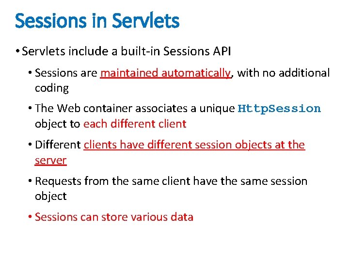 Sessions in Servlets • Servlets include a built-in Sessions API • Sessions are maintained