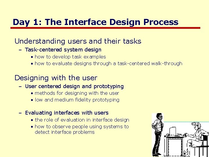 Day 1: The Interface Design Process Understanding users and their tasks – Task-centered system