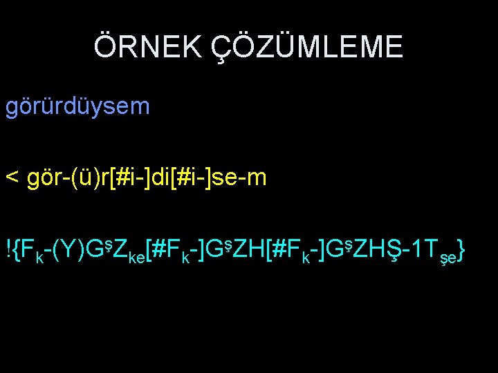 ÖRNEK ÇÖZÜMLEME görürdüysem < gör-(ü)r[#i-]di[#i-]se-m !{Fk-(Y)GşZke[#Fk-]GşZHŞ-1 Tşe} 