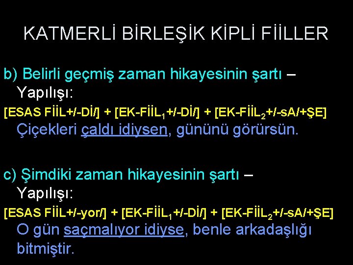 KATMERLİ BİRLEŞİK KİPLİ FİİLLER b) Belirli geçmiş zaman hikayesinin şartı – Yapılışı: [ESAS FİİL+/-Dİ/]