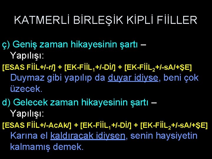 KATMERLİ BİRLEŞİK KİPLİ FİİLLER ç) Geniş zaman hikayesinin şartı – Yapılışı: [ESAS FİİL+/-r/] +
