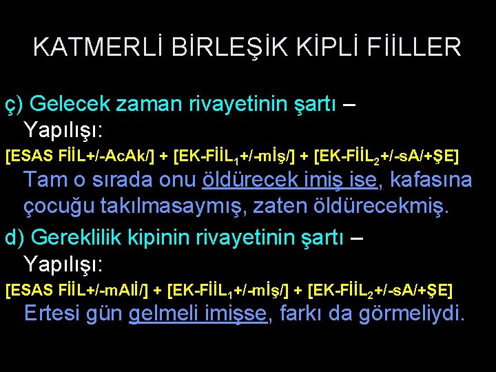 KATMERLİ BİRLEŞİK KİPLİ FİİLLER ç) Gelecek zaman rivayetinin şartı – Yapılışı: [ESAS FİİL+/-Ac. Ak/]