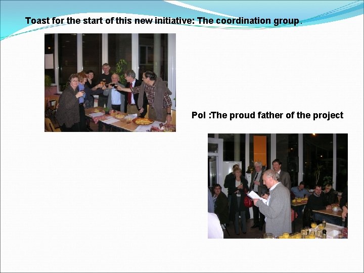 Toast for the start of this new initiative: The coordination group. Pol : The