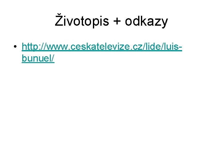 Životopis + odkazy • http: //www. ceskatelevize. cz/lide/luisbunuel/ 
